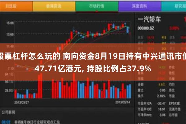 股票杠杆怎么玩的 南向资金8月19日持有中兴通讯市值47.71亿港元, 持股比例占37.9%