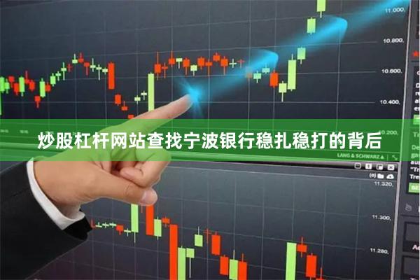 炒股杠杆网站查找宁波银行稳扎稳打的背后