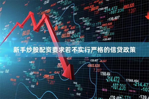 新手炒股配资要求若不实行严格的信贷政策