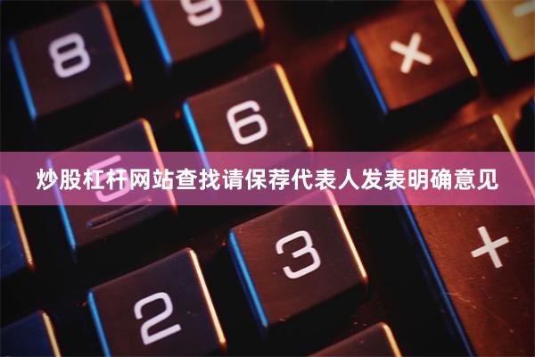 炒股杠杆网站查找请保荐代表人发表明确意见
