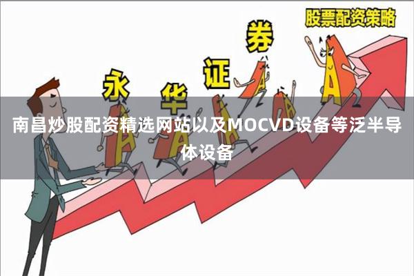 南昌炒股配资精选网站以及MOCVD设备等泛半导体设备